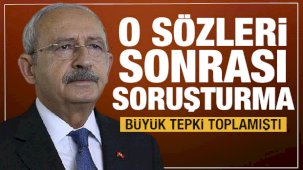 Kılıçdaroğlu!nun kelamlarına soruşturma başlatıldı