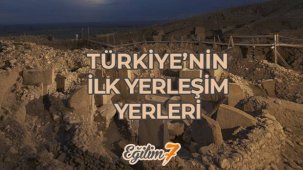 Türkiye'nin birinci yerleşim yerleri nerelerdir? Anadolu'da bilinen birinci yerleşim yerleri...
