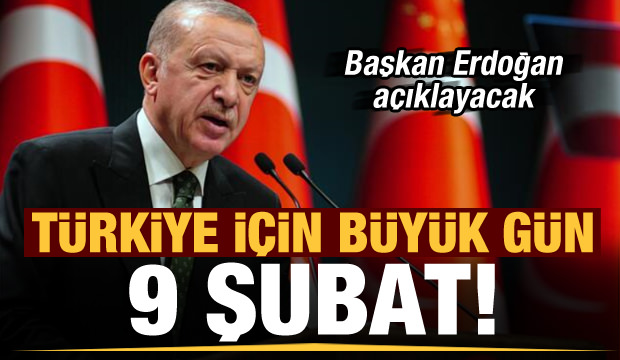 Büyük gün 9 Şubat! Başkan Erdoğan açıklayacak