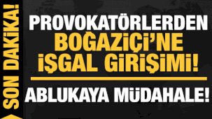 Provokatörlerden Boğaziçi Üniversitesi’ne işgal girişimi!