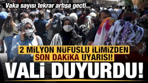 Son dakika: Vali uyardı! 2 milyon nüfuslu vilayetimizde hadise sayısı tekrar artışa geçti...