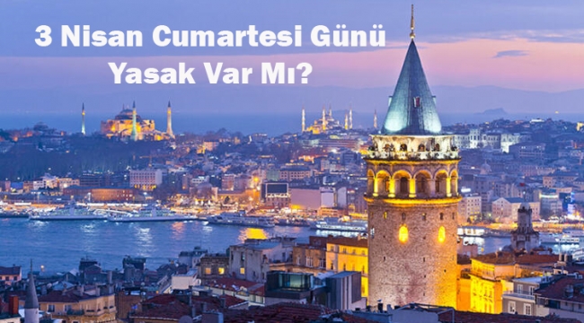 3 Nisan Cumartesi yasak mı? Bu hafta sonu sokağa çıkma yasağı başlıyor mu?