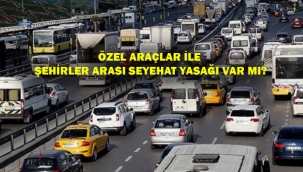 Özel Araçlar İle Şehirler Arası Yasak Var Mı?