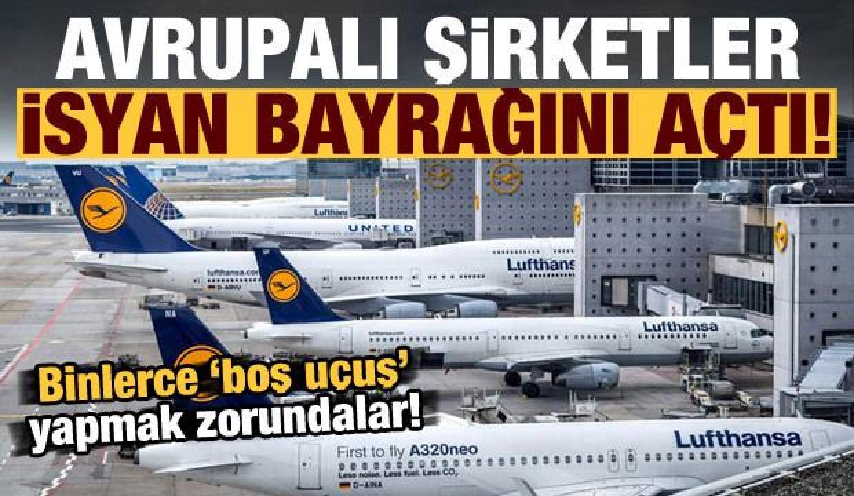 Avrupalı şirketler isyan bayrağını açtı! Binlerce boş uçuş yapmak zorundalar...