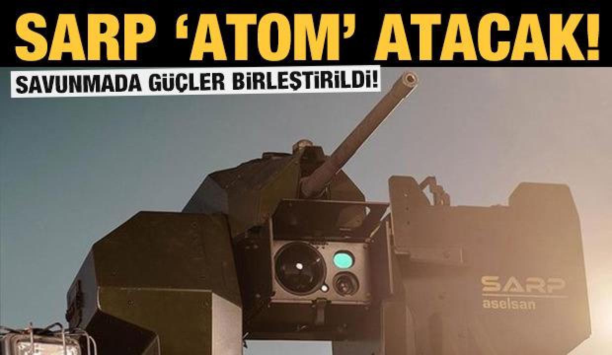 Savunmada güçler birleşti: ASELSAN&#039;ın Sarp silah sistemi &#039;Atom&#039; atacak