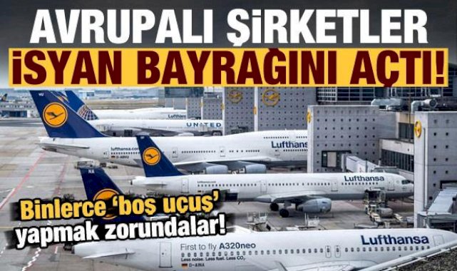 Avrupalı şirketler isyan bayrağını açtı! Binlerce boş uçuş yapmak zorundalar...