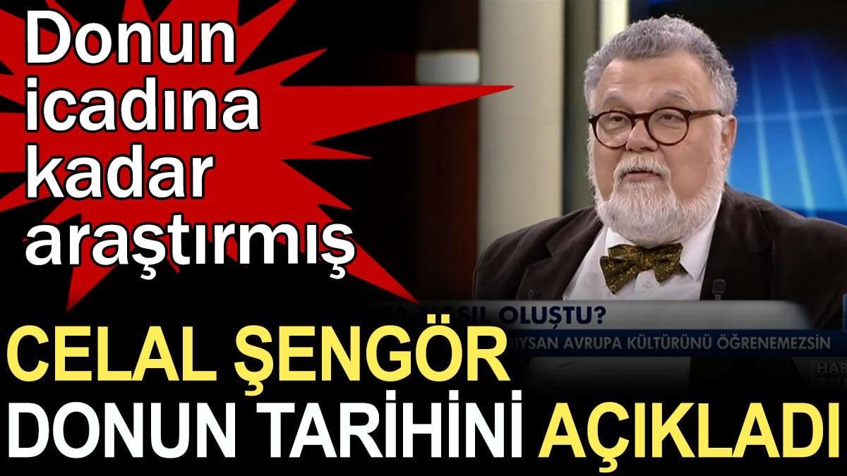 Celal Şengör donun tarihini açıkladı. Donun icadına kadar araştırmış