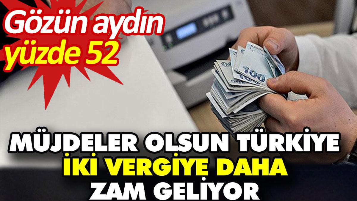 Müjdeler olsun Türkiye iki vergiye daha zam geliyor. Gözün ayın yüzde 52