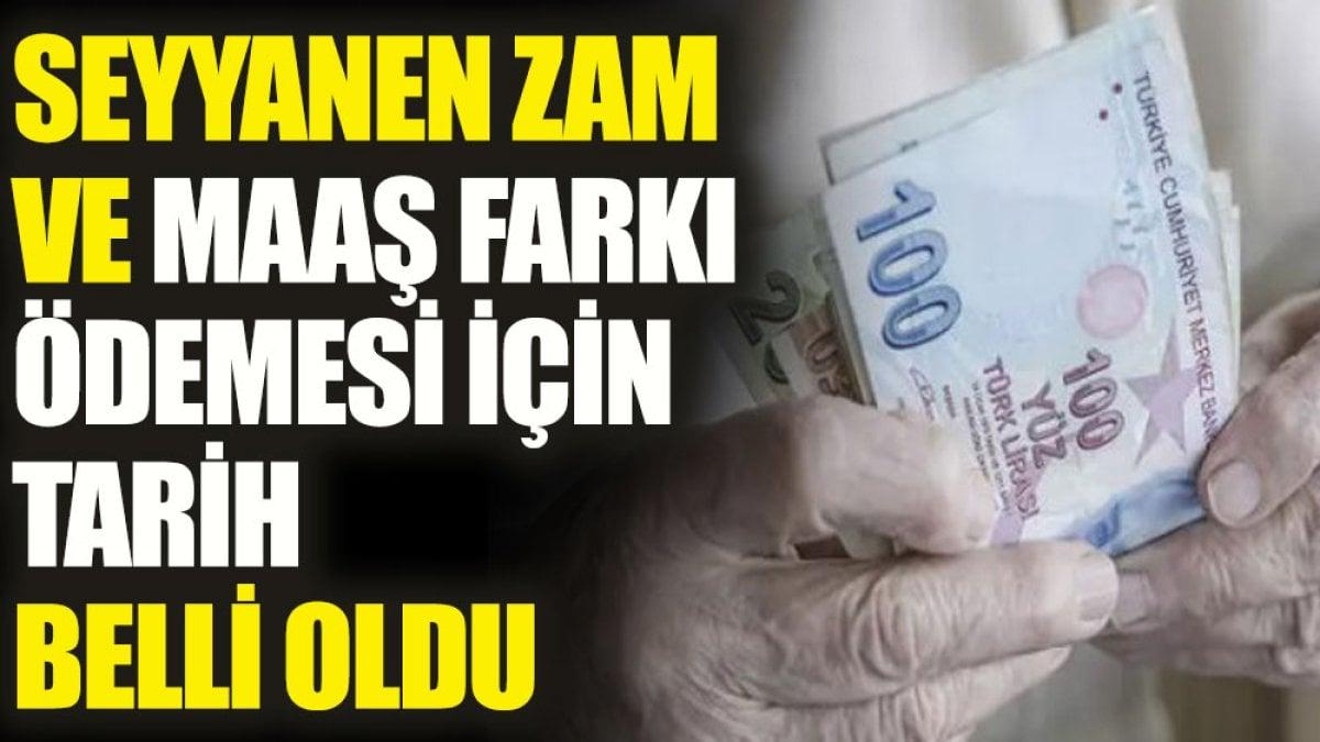 Seyyanen zam ve maaş farkı ödemesi için tarih belli oldu