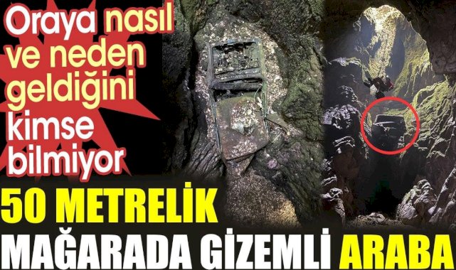 50 metrelik mağarada gizemli araba