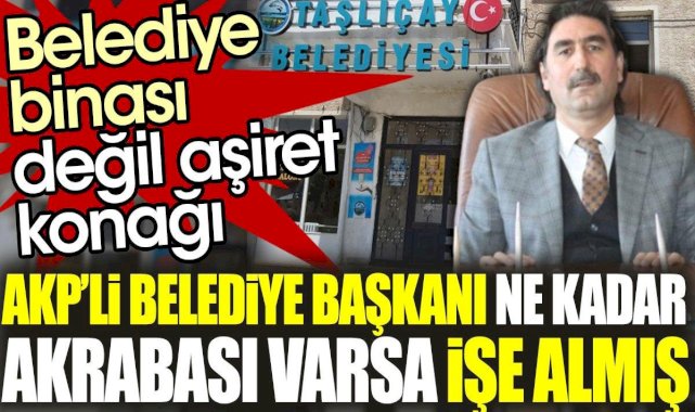 AKP’li Belediye Başkanı ne kadar akrabası varsa işe almış. Belediye binası değil aşiret konağı