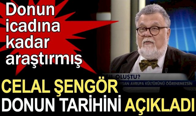 Celal Şengör donun tarihini açıkladı. Donun icadına kadar araştırmış