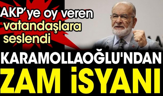 Karamollaoğlu'ndan zam isyanı. AKP’ye oy veren vatandaşlara seslendi