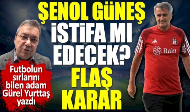 Şenol Güneş istifa mı edecek? Flaş karar