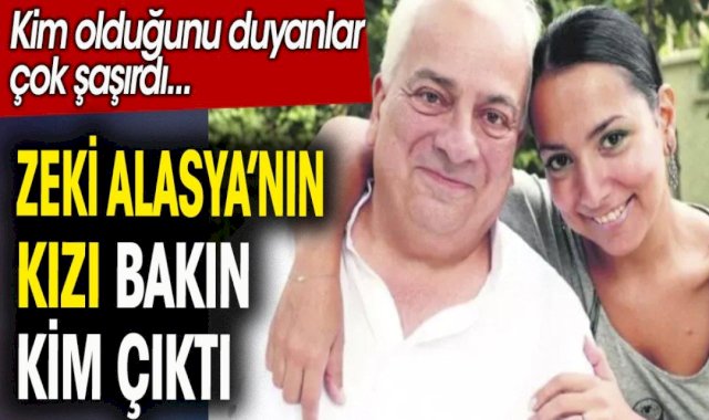Zeki Alasya'nın kızı bakın kim çıktı. Duyanlar çok şaşırdı