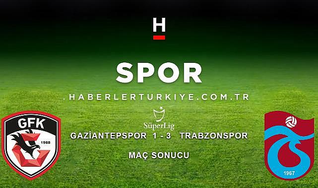 Gaziantep 1-3 Trabzonspor Maç sonucu