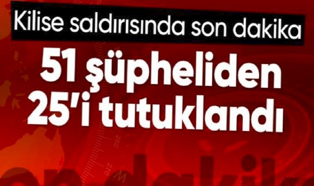 Sarıyer'de kilisede silahlı saldırıyla ilgili 25 kişi tutuklandı