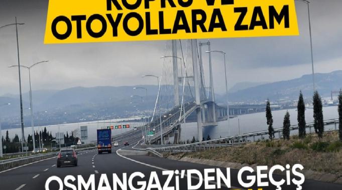 Otoyol ve köprü geçiş ücretlerine zam geldi