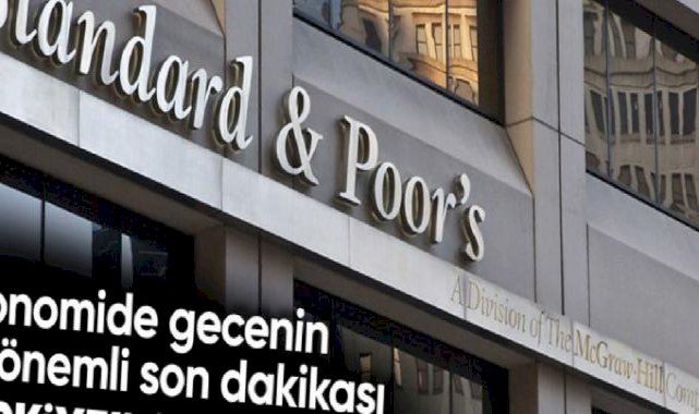 S&P'den Türkiye kararı: Kredi notu yükseltildi