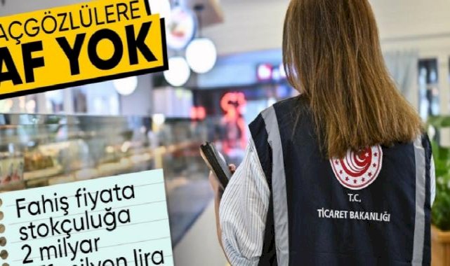 Ticaret Bakanlığı'ndan denetimler sonucunda stokçuluk ve fahiş fiyata 2,3 milyar lira ceza