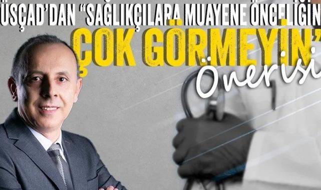 TÜSÇAD’dan “Sağlıkçılara muayene önceliğini çok görmeyin” önerisi