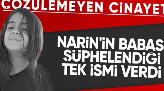 Narin'in babası Arif Güran şüphelendiği ismi açıkladı