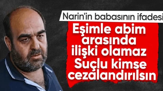 Narin'in babasının ifadesi: Eşim ve abim arasında bir ilişki olamaz