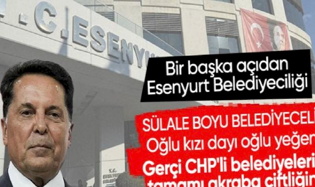 Ahmet Özer'in Esenyurt Belediyesi'nde aile saltanatı kurduğu ortaya çıktı