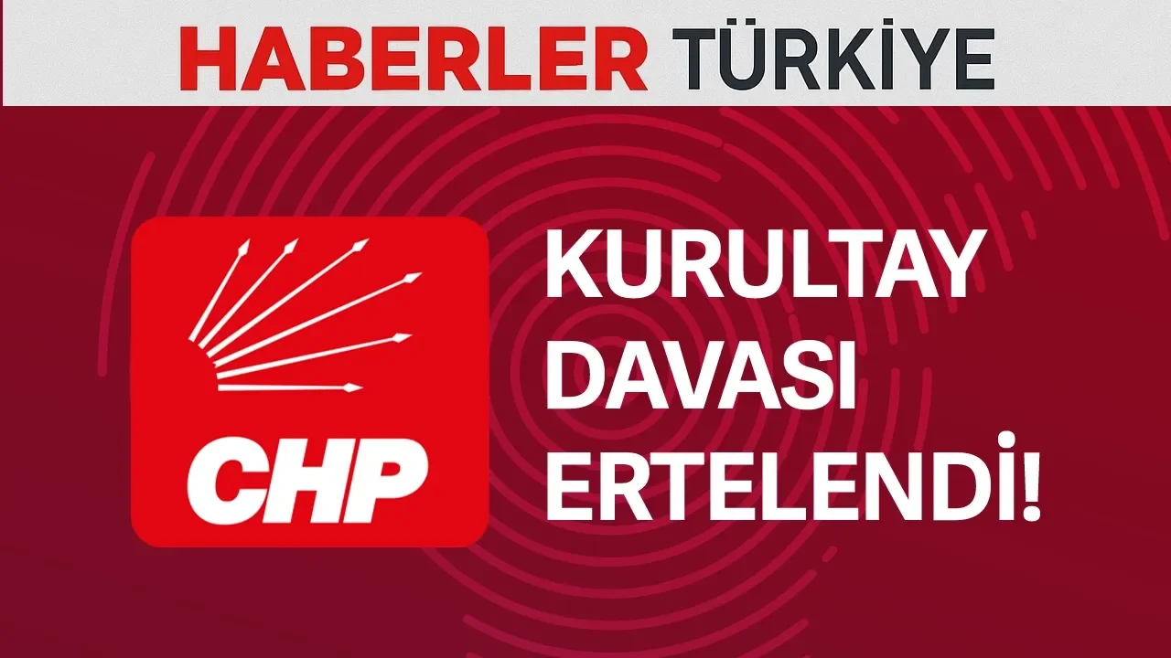 CHP’nin 38. Kurultayına ilişkin ceza davası ertelendi
