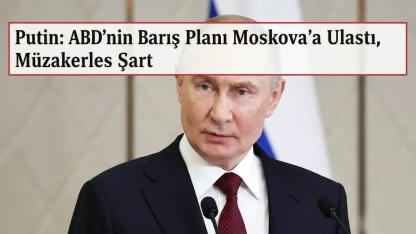 Putin: ABD’nin Barış Planı Moskova’ya Ulaştı, Müzakereler Şart