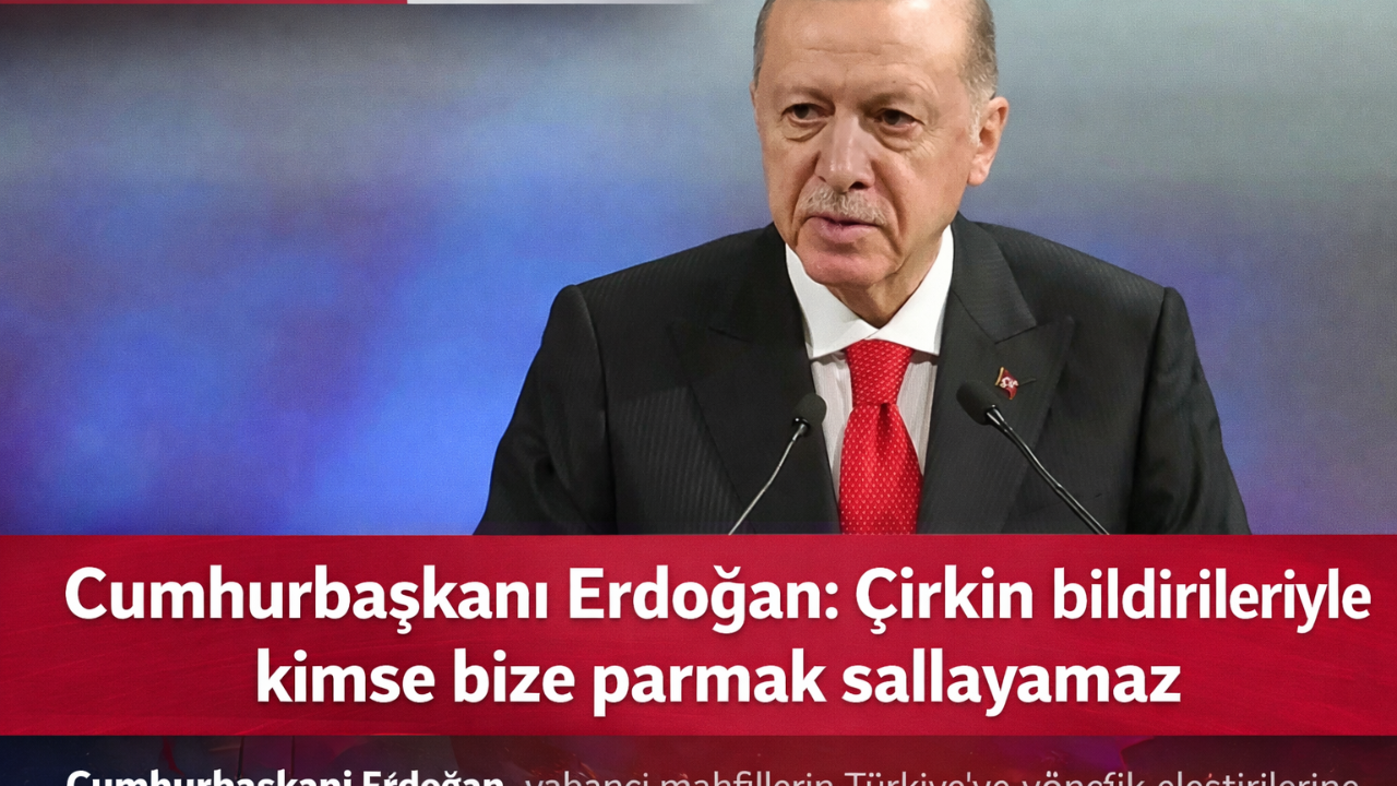 Cumhurbaşkanı Erdoğan: Çirkin bildirileriyle kimse bize parmak sallayamaz