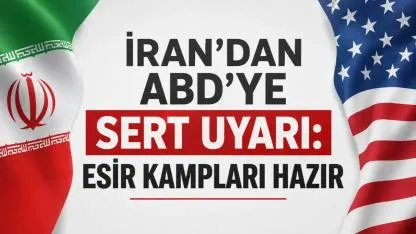 İran'dan ABD'ye sert Uyarı: Esir kampları hazır